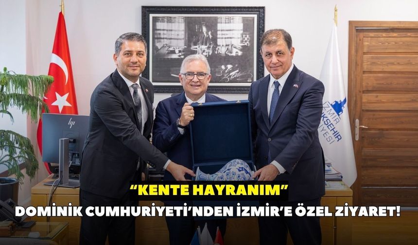 Dominik Cumhuriyeti’nden İzmir’e özel ziyaret! “Kente hayranım”