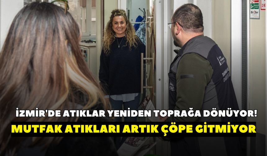 İzmir'de atıklar yeniden toprağa dönüyor! Mutfak atıkları artık çöpe gitmiyor