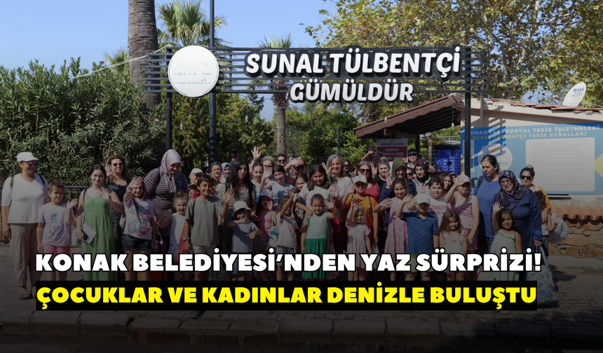 Konak Belediyesi’nden yaz sürprizi! Çocuklar ve kadınlar denizle buluştu
