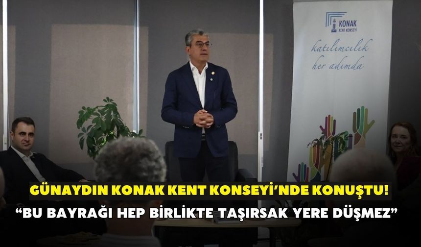 Günaydın Konak Kent Konseyi’nde konuştu! “Bu bayrağı hep birlikte taşırsak yere düşmez”