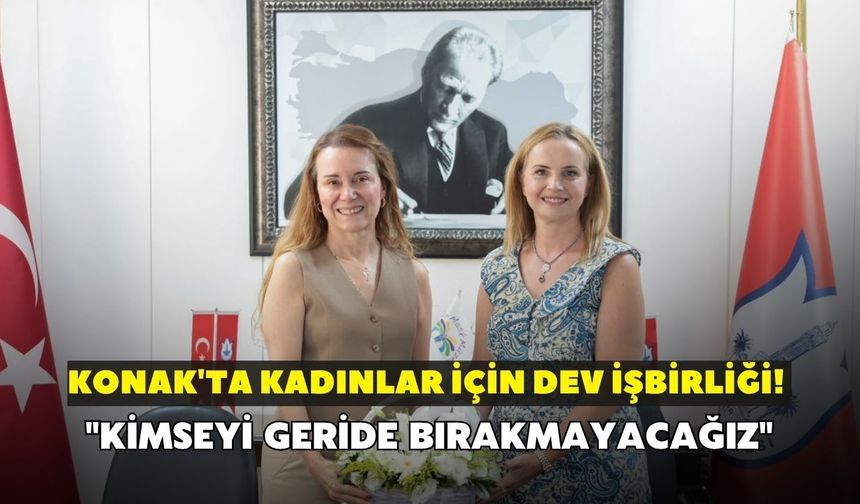 Konak'ta kadınlar için dev işbirliği! "Kimseyi geride bırakmayacağız"