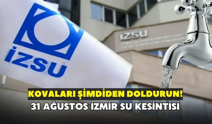 Kovaları şimdiden doldurun! İZSU açıkladı: 31 Ağustos İzmir su kesintisi