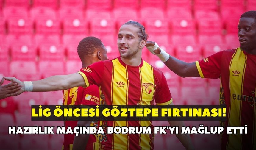 Lig öncesi Göztepe fırtınası! Hazırlık maçında Bodrum FK'yı mağlup etti