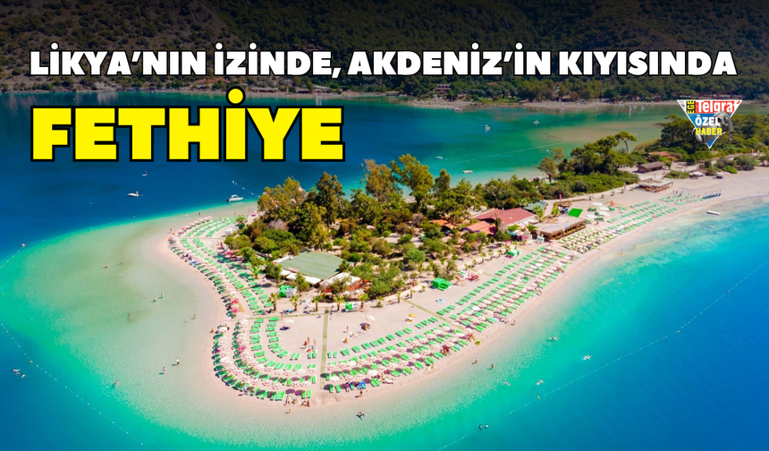 Likya’nın izinde, Akdeniz’in kıyısında: Fethiye