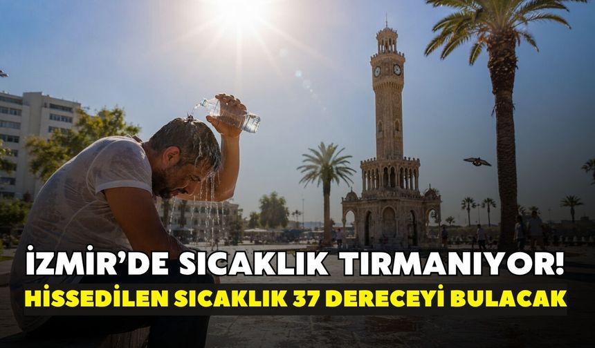 İzmir’de sıcaklık tırmanıyor! Dışarı çıkmadan mutlaka hava durumuna bakın