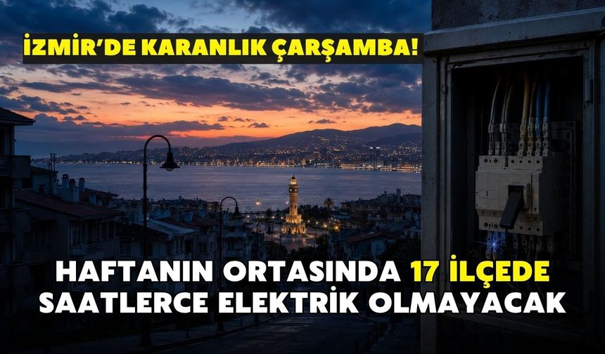 İzmir’de karanlık Çarşamba! GDZ duyurdu: Haftanın ortasında 17 ilçede saatlerce elektrik olmayacak