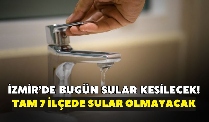 İZSU duyurdu: İzmir’de bugün sular kesilecek! İşte ilçe ilçe kesinti saatleri