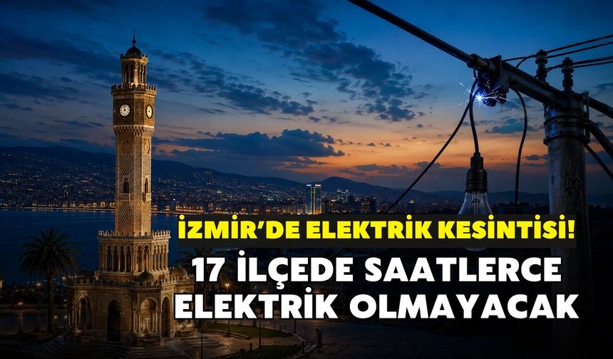 Ne klima ne vantilatör çalışacak! İzmir’de elektrikler gidiyor: 17 ilçe saatlerce karanlıkta kalacak