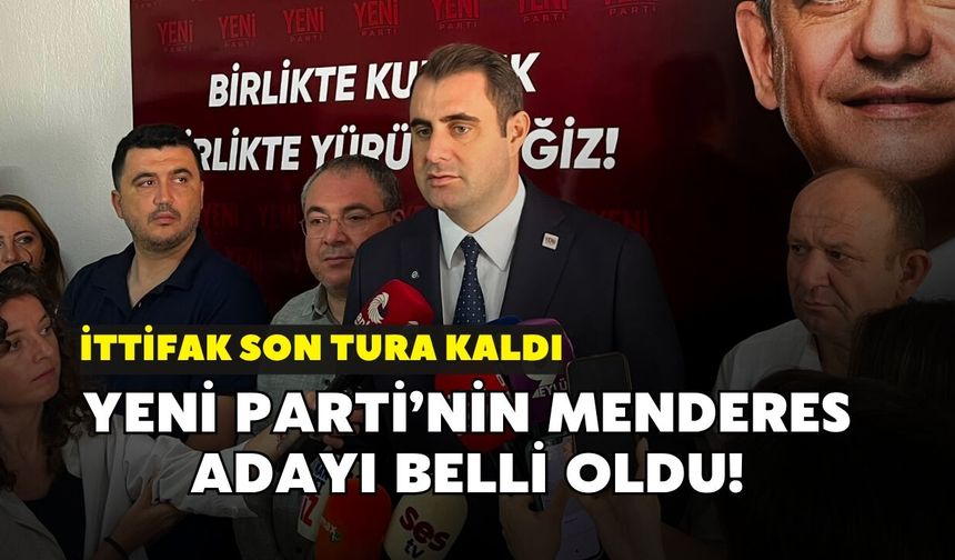 YENİ Parti’nin Menderes adayı belli oldu! İttifak son tura kaldı
