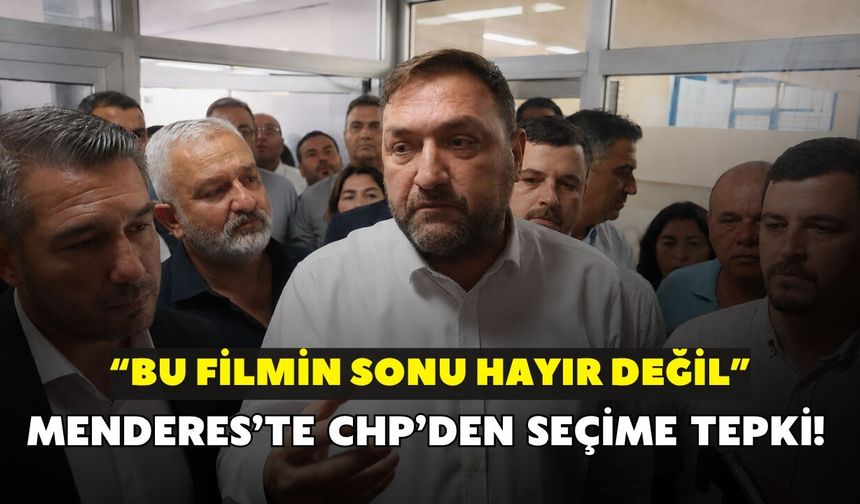 Menderes’te CHP’den seçime tepki! “Bu filmin sonu hayır değil”