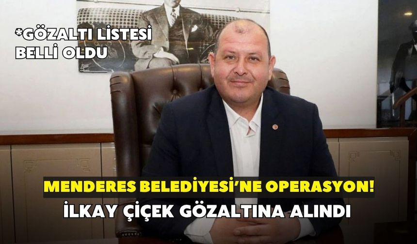 Menderes Belediye Başkanı İlkay Çiçek gözaltında