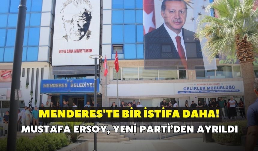 Menderes'te bir istifa daha! Mustafa Ersoy, YENİ Parti'den ayrıldı