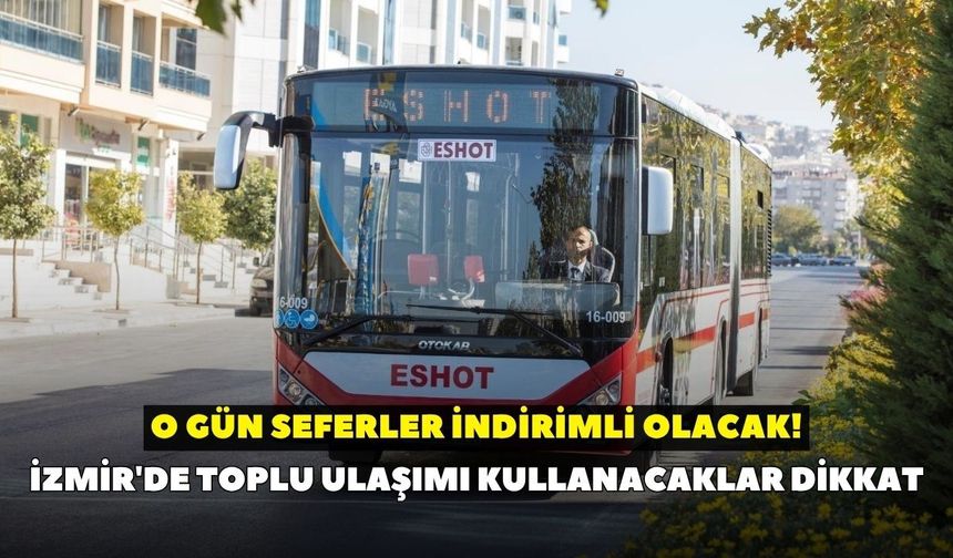 İzmir'de toplu ulaşımı kullanacaklar dikkat: O gün seferler indirimli olacak! Hangi hatlar ücretsiz?