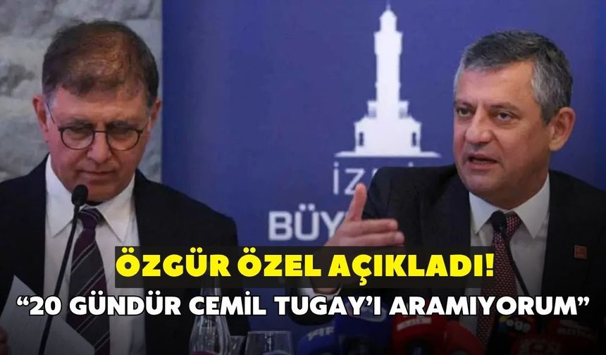 Özgür Özel açıkladı! "20 gündür Cemil Tugay'ı aramıyorum"