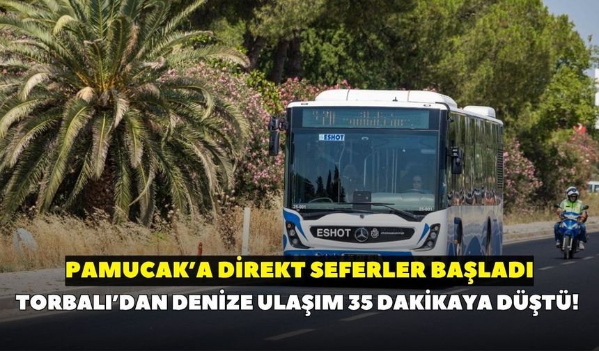 Torbalı’dan denize ulaşım 35 dakikaya düştü! Pamucak’a direkt seferler başladı