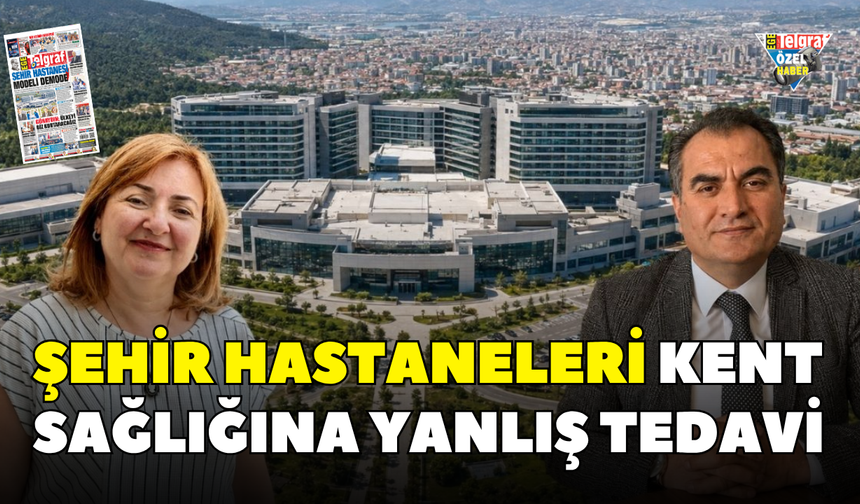 Şehir hastaneleri kent sağlığına yanlış tedavidir!