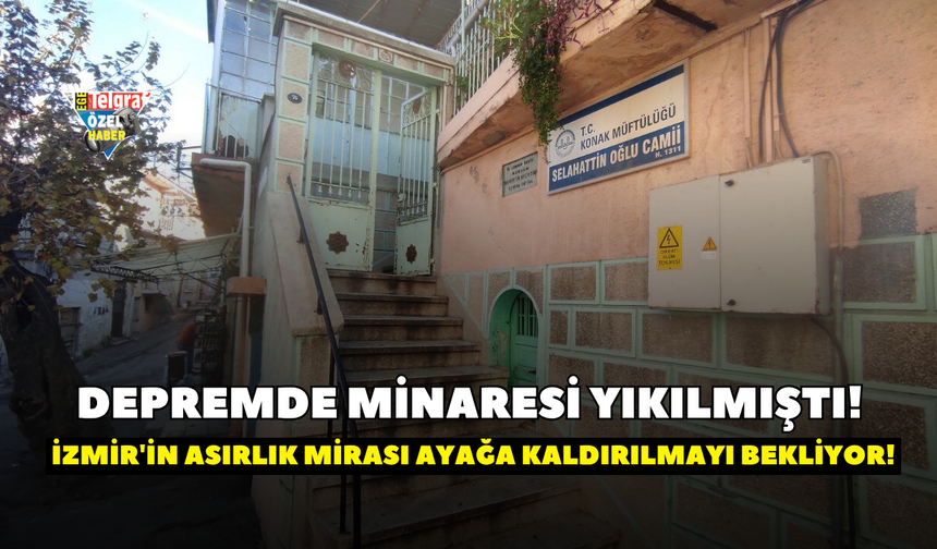 Depremde minaresi yıkılmıştı! İzmir'in asırlık mirası yeniden ayağa kaldırılmayı bekliyor!