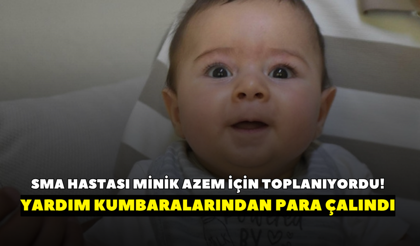 SMA hastası minik Azem için toplanıyordu! Yardım kumbaralarından para çalındı
