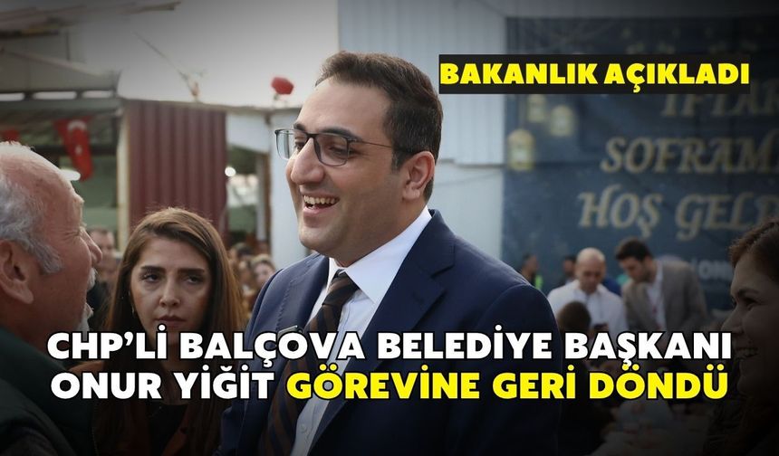 Son dakika! Bakanlık açıkladı: CHP’li Balçova Belediye Başkanı Onur Yiğit görevine geri döndü