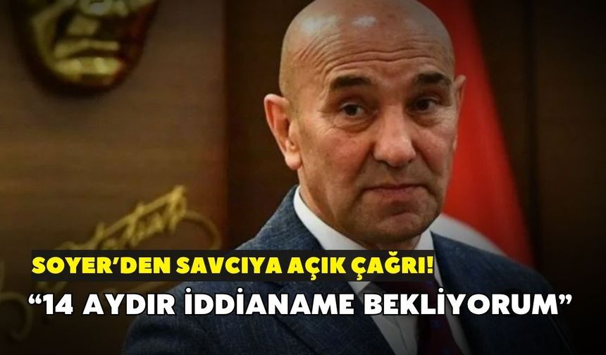 Soyer’den savcıya açık çağrı! “14 aydır iddianame bekliyorum”