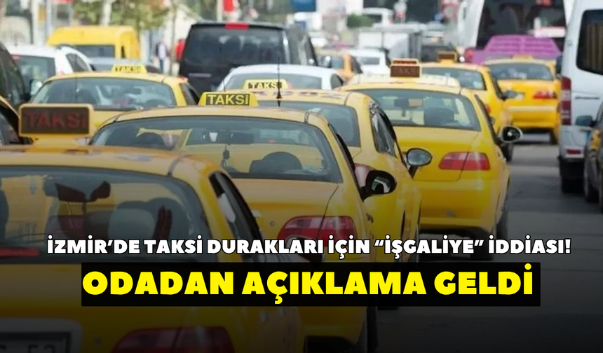 İzmir’de taksi durakları için “işgaliye” iddiası!  Odadan açıklama geldi