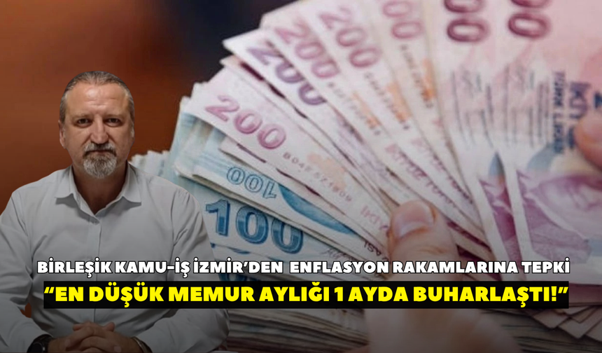 Birleşik Kamu-İş İzmir’den TÜİK’in enflasyon rakamlarına tepki: En düşük memur aylığı 1 ayda buharlaştı!