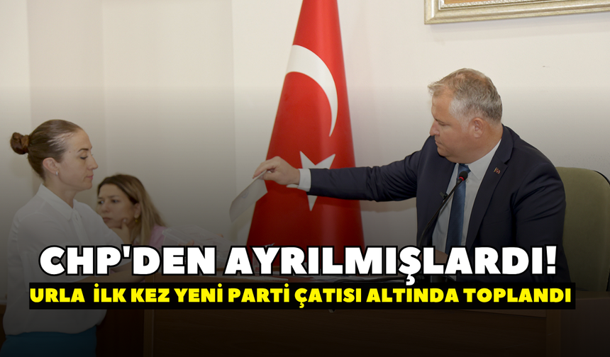 CHP'den ayrılmışlardı! Urla Meclisi ilk kez Yeni Parti çatısı altında toplandı