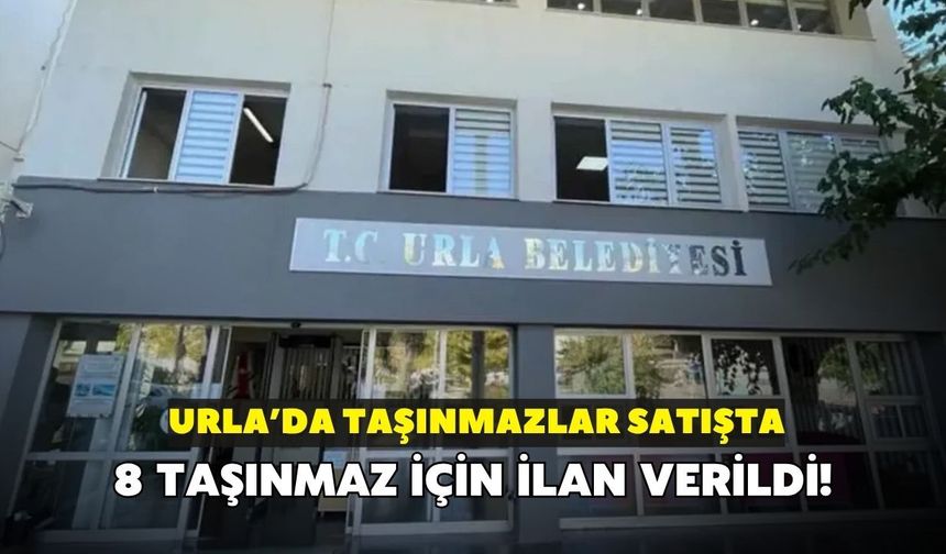 Urla'da 8 taşınmaz satışa çıkıyor!