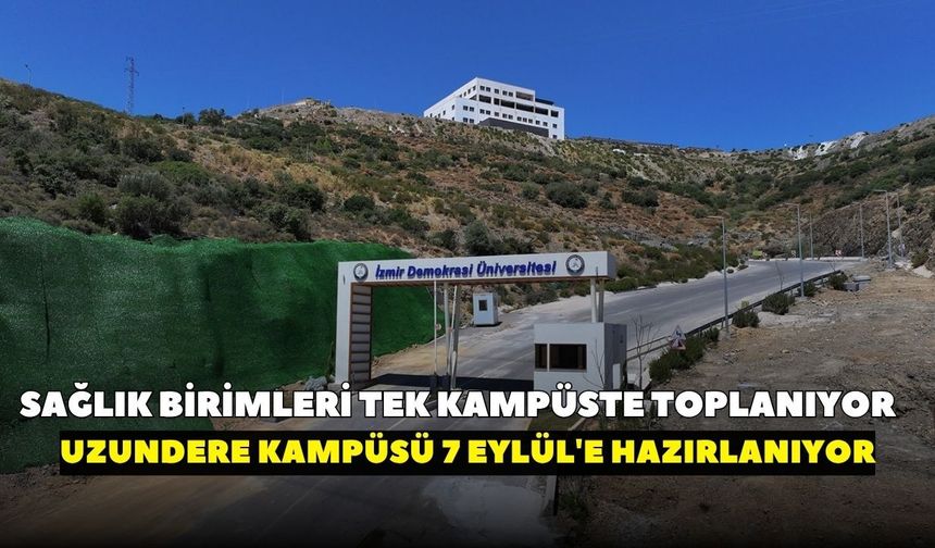 İzmir Demokrasi Üniversitesi'nde yeni dönem: Uzundere Yerleşkesi açılışa hazırlanıyor