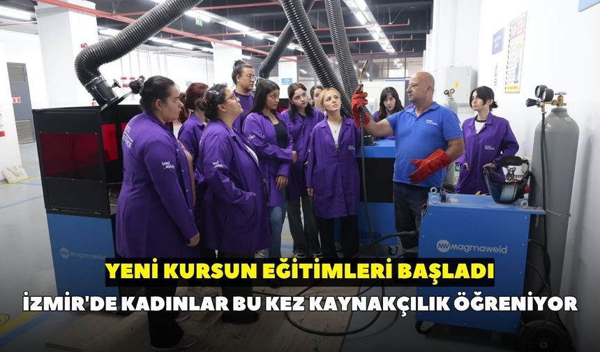 İzmir'de kadınlar bu kez kaynakçılık öğreniyor: Yeni kursun eğitimleri başladı