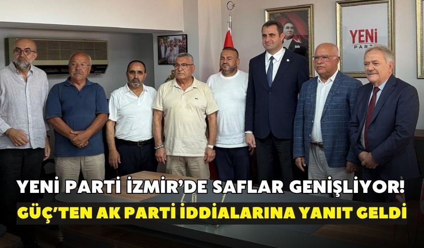 YENİ Parti İzmir’de saflar genişliyor! Güç’ten AK Parti iddialarına yanıt geldi