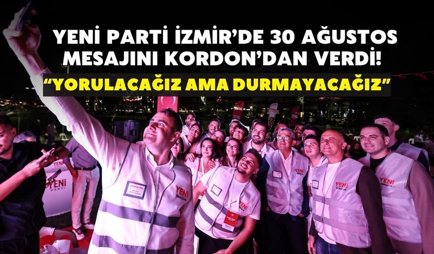 YENİ Parti İzmir’de 30 Ağustos mesajını Kordon’dan verdi! “Yorulacağız ama durmayacağız”