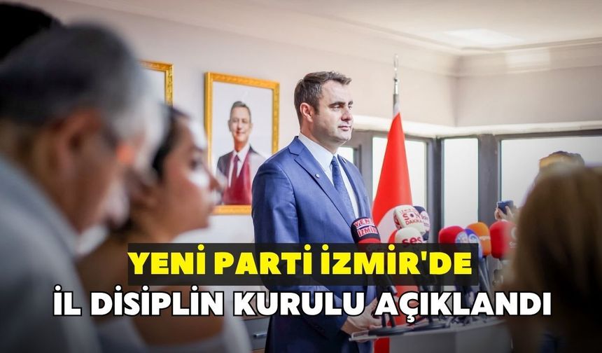YENİ Parti İzmir'de İl Disiplin Kurulu açıklandı!