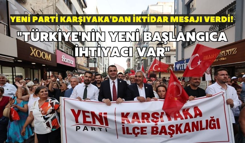 YENİ Parti Karşıyaka'dan iktidar mesajı verdi! "Türkiye'nin YENİ başlangıca ihtiyacı var"