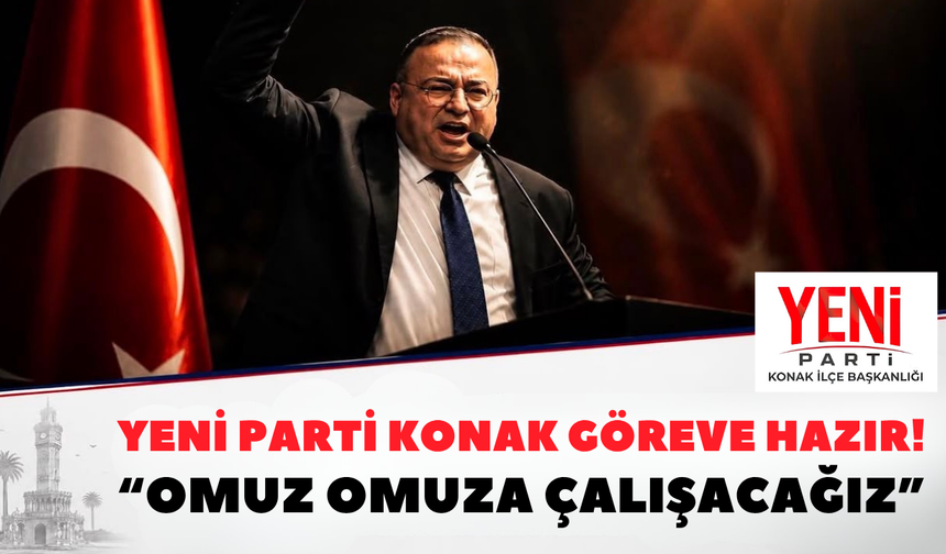 YENİ Parti Konak göreve hazır! "Omuz omuza çalışacağız"