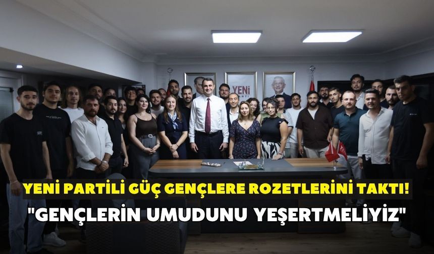 YENİ Partili Güç gençlere rozetlerini taktı! "Gençlerin umudunu yeşertmeliyiz"