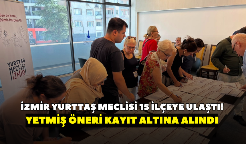 İzmir Yurttaş Meclisi 15 ilçeye ulaştı! 70 öneri kayıt altına alındı