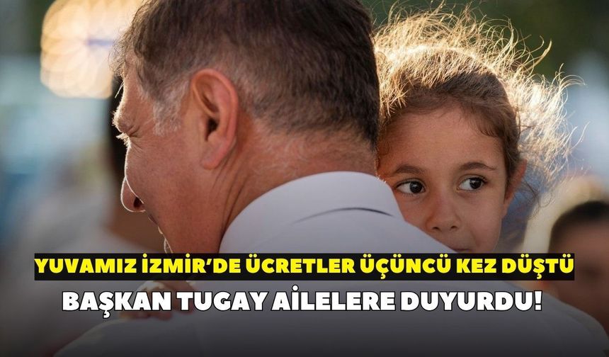 Başkan Tugay ailelere duyurdu! Yuvamız İzmir’de ücretler üçüncü kez düştü