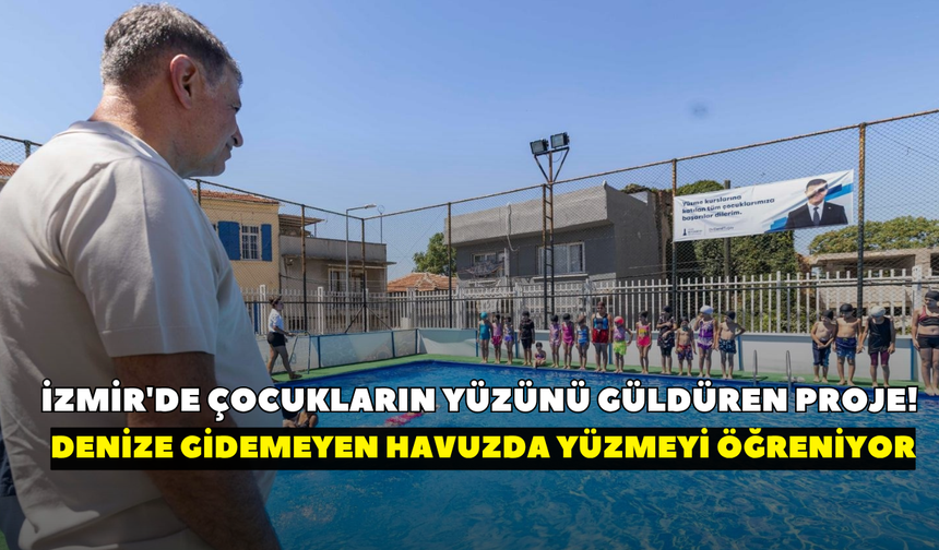 İzmir'de çocukların yüzünü güldüren proje! Denize gidemeyen havuzda yüzmeyi öğreniyor
