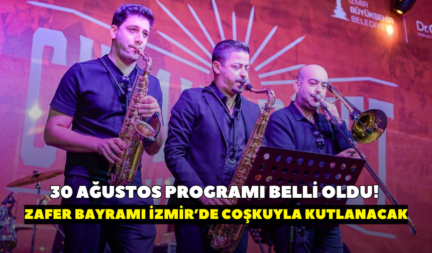 30 Ağustos programı belli oldu! Zafer Bayramı İzmir’de coşkuyla kutlanacak