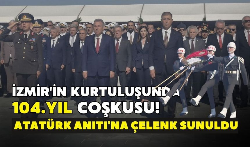 İzmir'in kurtuluşunda 104.yıl coşkusu! Atatürk Anıtı'na çelenk sunuldu