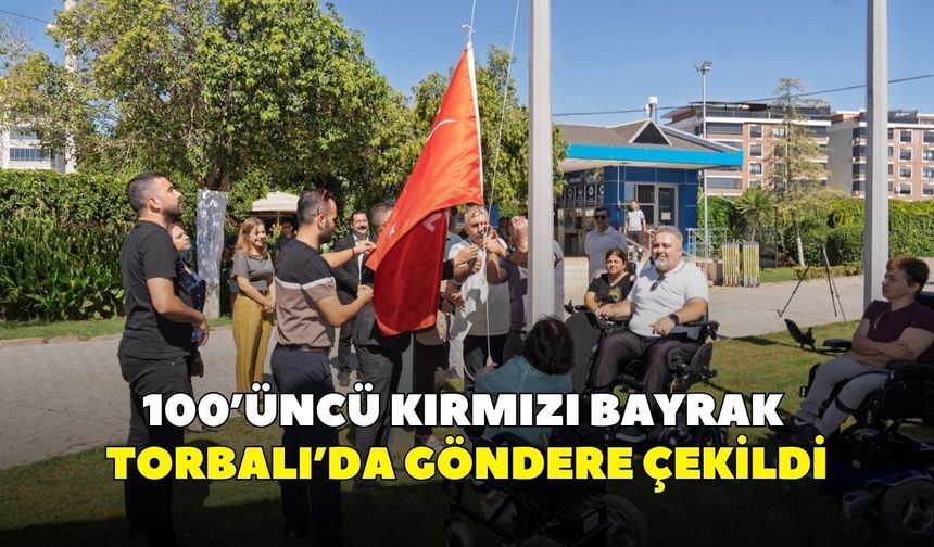 100’üncü Kırmızı Bayrak Torbalı’da göndere çekildi