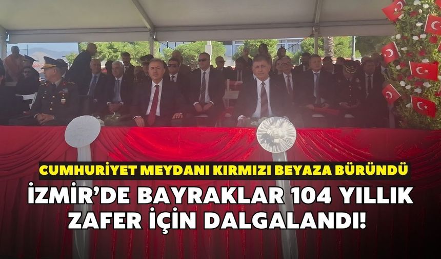 İzmir’de bayraklar 104 yıllık zafer için dalgalandı! Cumhuriyet meydanı kırmızı beyaza büründü