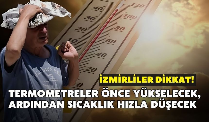 İzmirliler dikkat! Termometreler önce yükselecek, ardından sıcaklık hızla düşecek