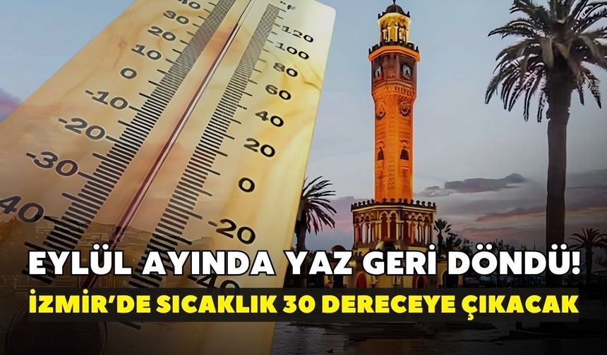 Eylül ayında yaz geri döndü! İzmir’de sıcaklık 30 dereceye çıkacak, günün en bunaltıcı saatleri tek tek açıklandı