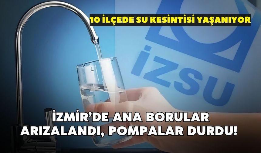 İzmir’de ana borular arızalandı, pompalar durdu! 10 ilçede su kesintisi yaşanıyor: Kesinti o ilçede 13 saati buldu