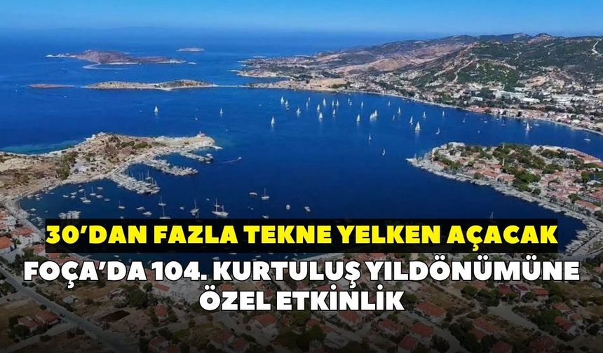 Foça’da 104. kurtuluş yıldönümüne özel etkinlik: 30’dan fazla tekne yelken açacak
