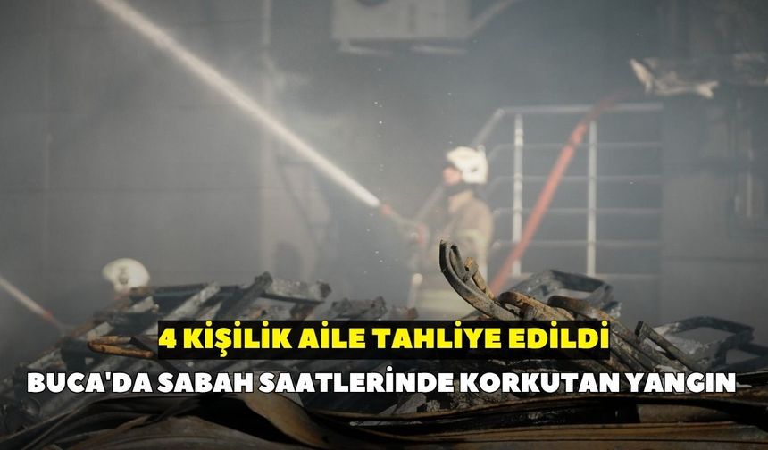 Buca'da sabah saatlerinde korkutan yangın: 4 kişilik aile tahliye edildi