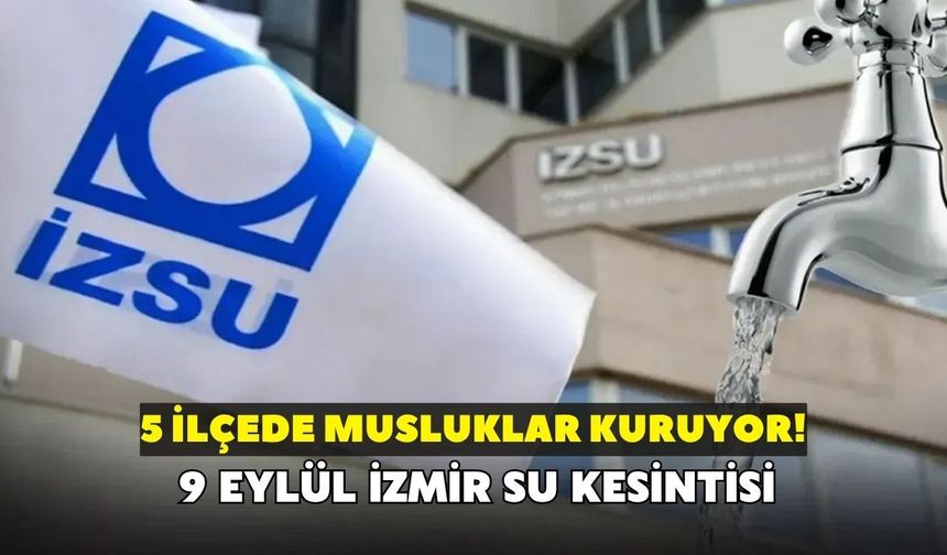 5 ilçede musluklar kuruyor! İZSU açıkladı: 9 Eylül İzmir su kesntisi