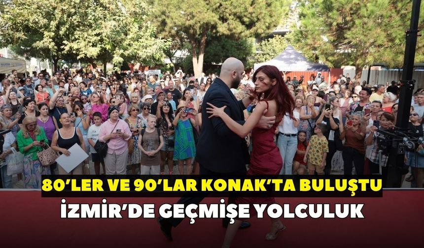 İzmir’de geçmişe yolculuk: 80’ler ve 90’lar Konak’ta buluştu